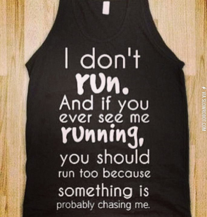 I don't run.